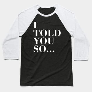 I Told You So Baseball T-Shirt